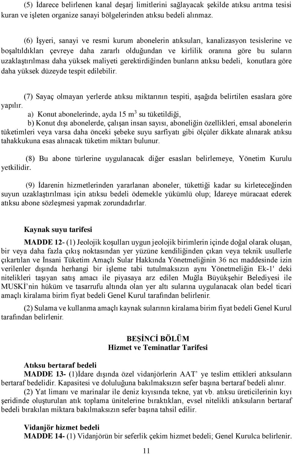 maliyeti gerektirdiğinden bunların atıksu bedeli, konutlara göre daha yüksek düzeyde tespit edilebilir. (7) Sayaç olmayan yerlerde atıksu miktarının tespiti, aşağıda belirtilen esaslara göre yapılır.