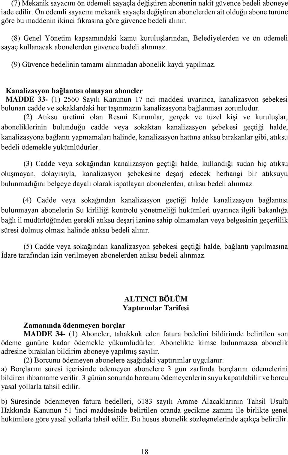 (8) Genel Yönetim kapsamındaki kamu kuruluşlarından, Belediyelerden ve ön ödemeli sayaç kullanacak abonelerden güvence bedeli alınmaz. (9) Güvence bedelinin tamamı alınmadan abonelik kaydı yapılmaz.