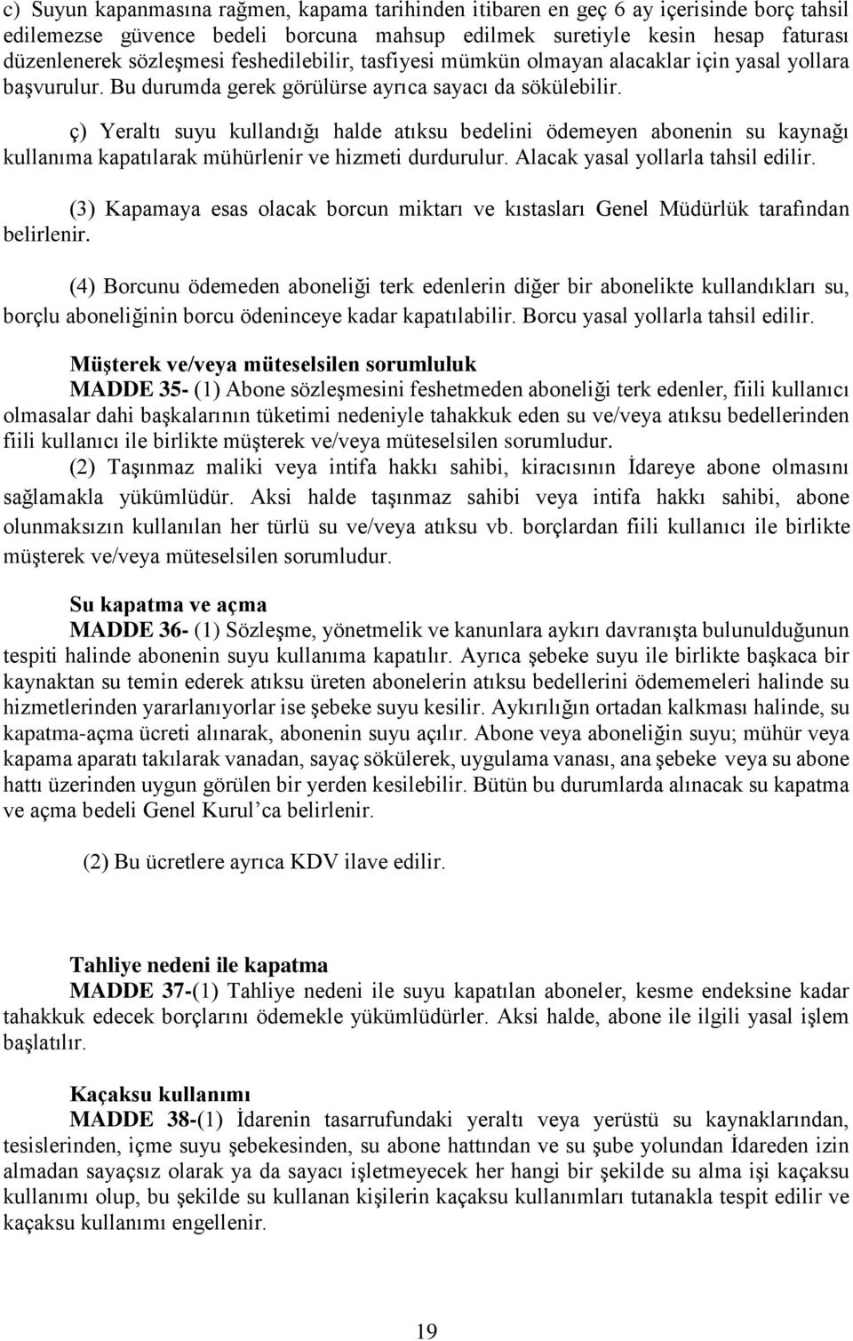 ç) Yeraltı suyu kullandığı halde atıksu bedelini ödemeyen abonenin su kaynağı kullanıma kapatılarak mühürlenir ve hizmeti durdurulur. Alacak yasal yollarla tahsil edilir.