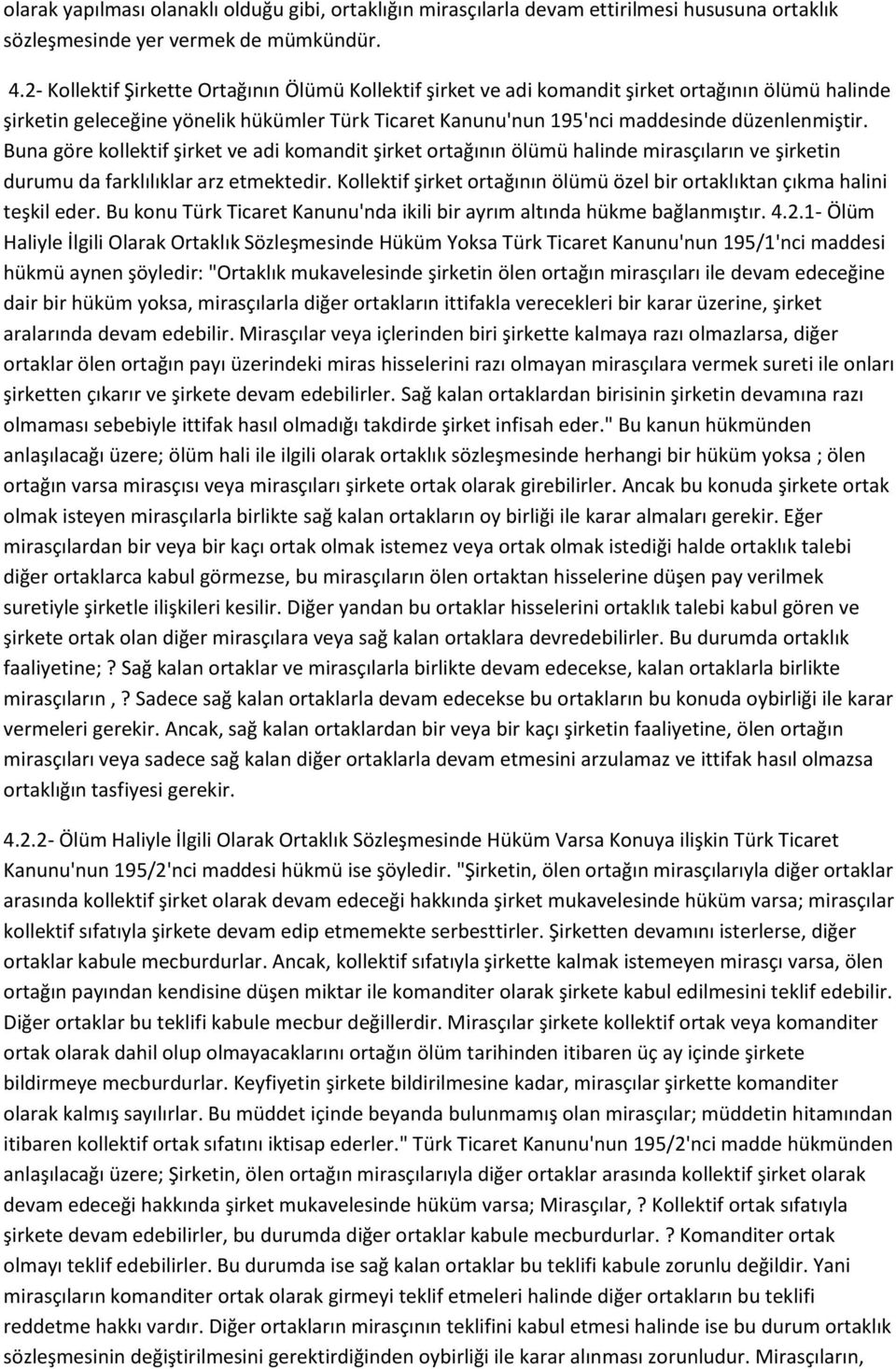 Buna göre kollektif şirket ve adi komandit şirket ortağının ölümü halinde mirasçıların ve şirketin durumu da farklılıklar arz etmektedir.