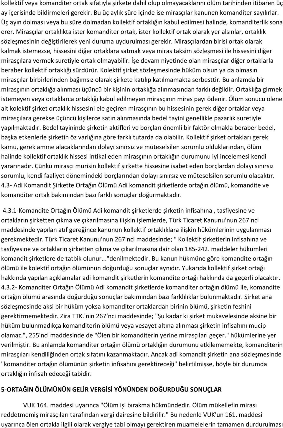 Mirasçılar ortaklıkta ister komanditer ortak, ister kollektif ortak olarak yer alsınlar, ortaklık sözleşmesinin değiştirilerek yeni duruma uydurulması gerekir.