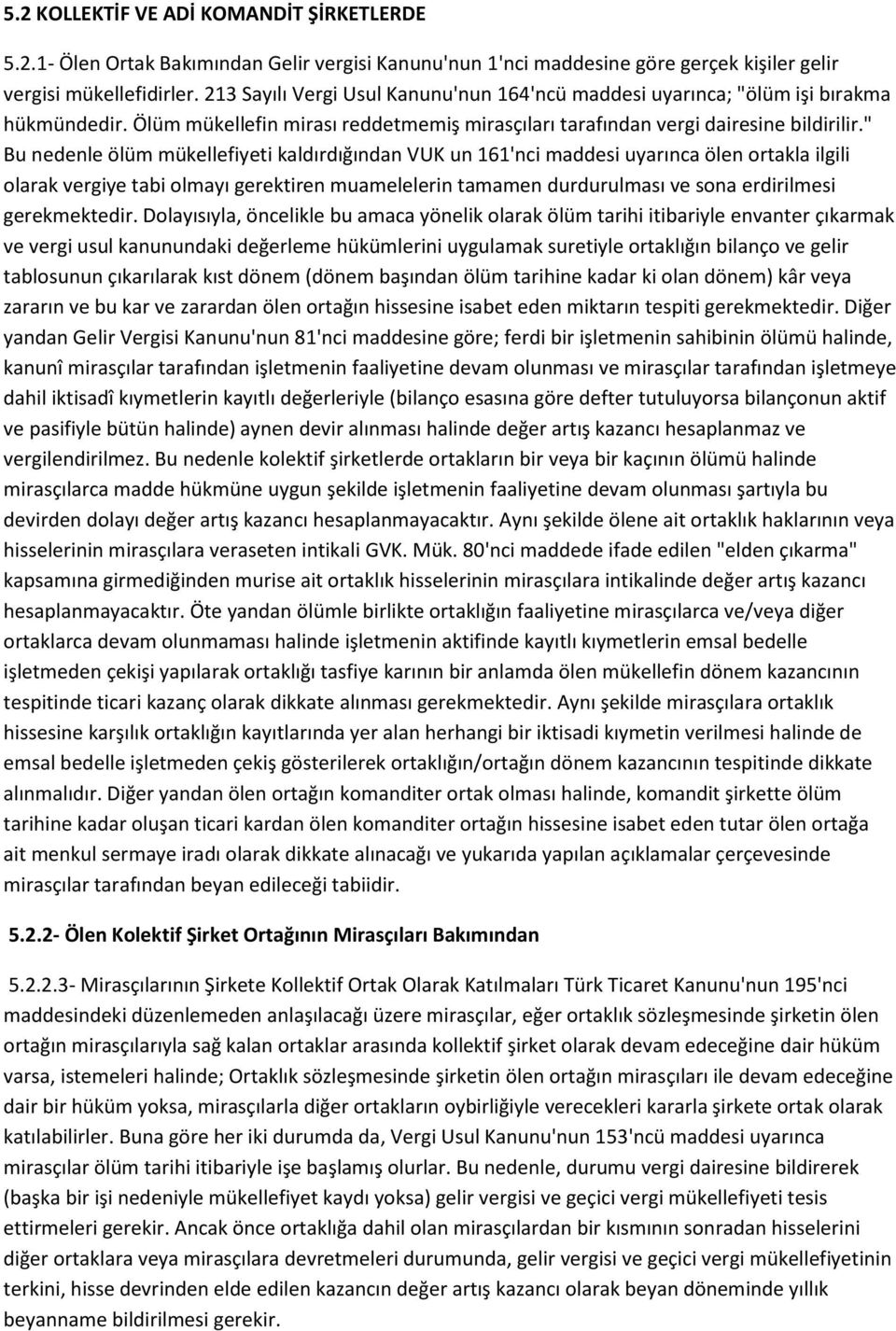 " Bu nedenle ölüm mükellefiyeti kaldırdığından VUK un 161'nci maddesi uyarınca ölen ortakla ilgili olarak vergiye tabi olmayı gerektiren muamelelerin tamamen durdurulması ve sona erdirilmesi