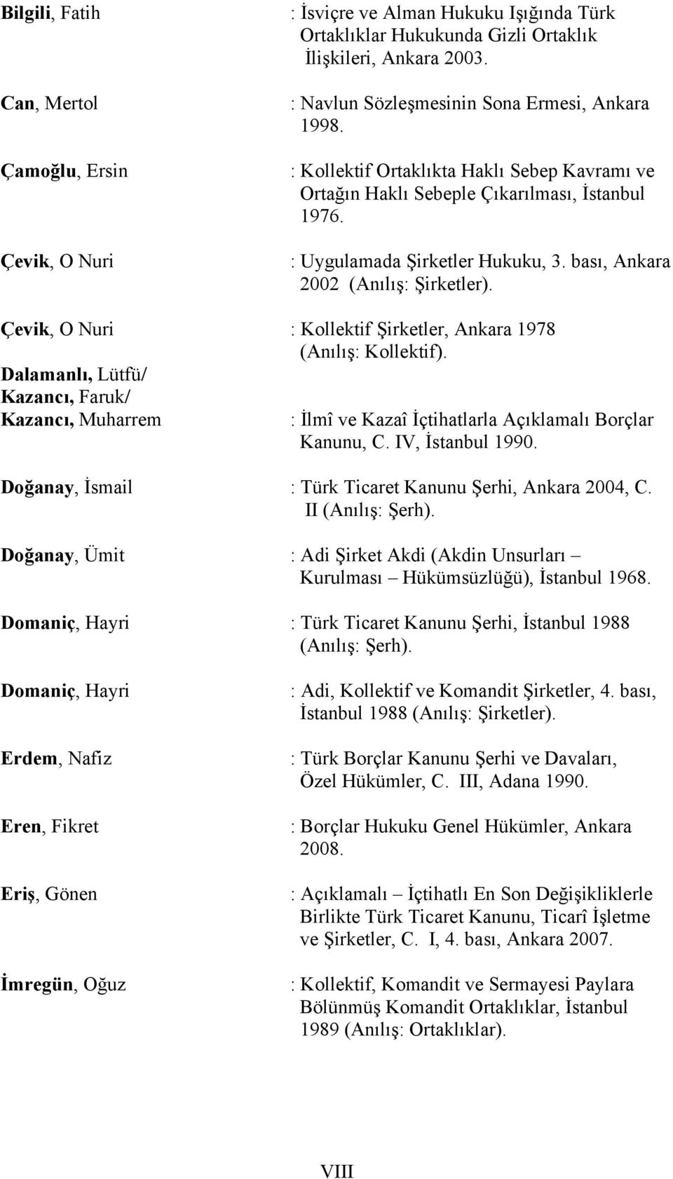 bası, Ankara 2002 (Anılış: Şirketler). Çevik, O Nuri : Kollektif Şirketler, Ankara 1978 (Anılış: Kollektif).