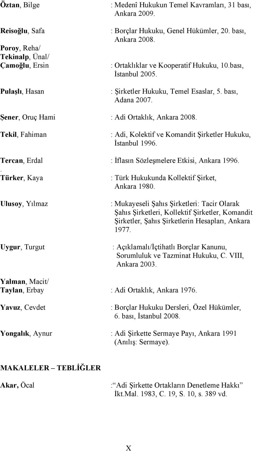 Tekil, Fahiman : Adi, Kolektif ve Komandit Şirketler Hukuku, İstanbul 1996. Tercan, Erdal : İflasın Sözleşmelere Etkisi, Ankara 1996.. Türker, Kaya : Türk Hukukunda Kollektif Şirket, Ankara 1980.