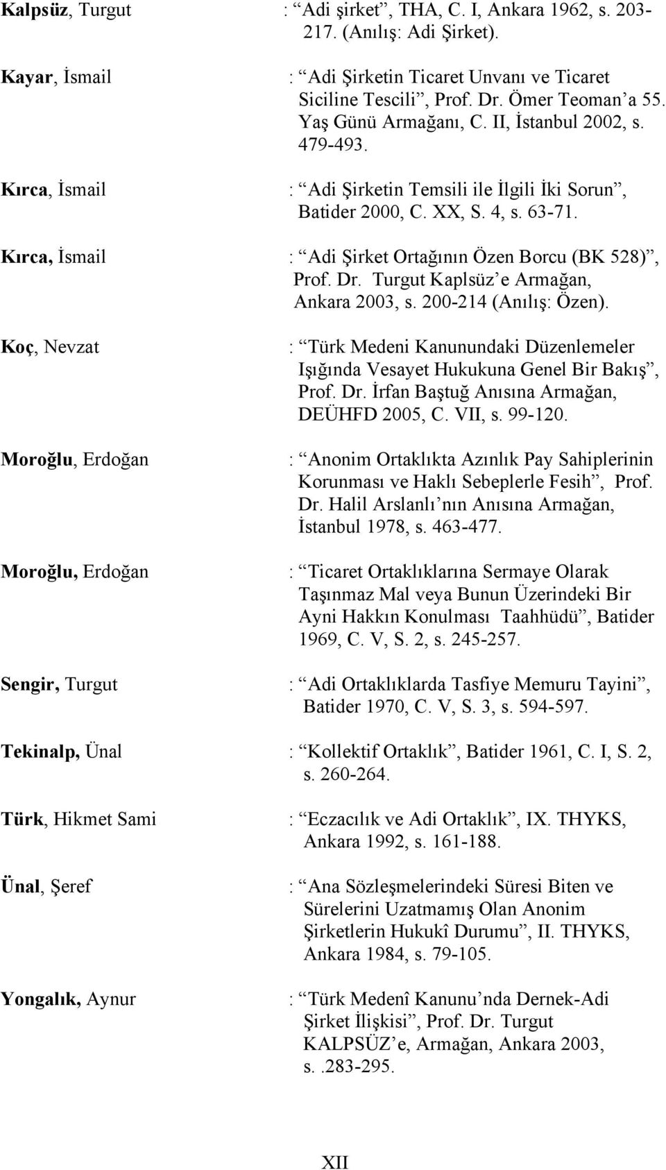 Kırca, İsmail : Adi Şirket Ortağının Özen Borcu (BK 528), Prof. Dr. Turgut Kaplsüz e Armağan, Ankara 2003, s. 200-214 (Anılış: Özen).