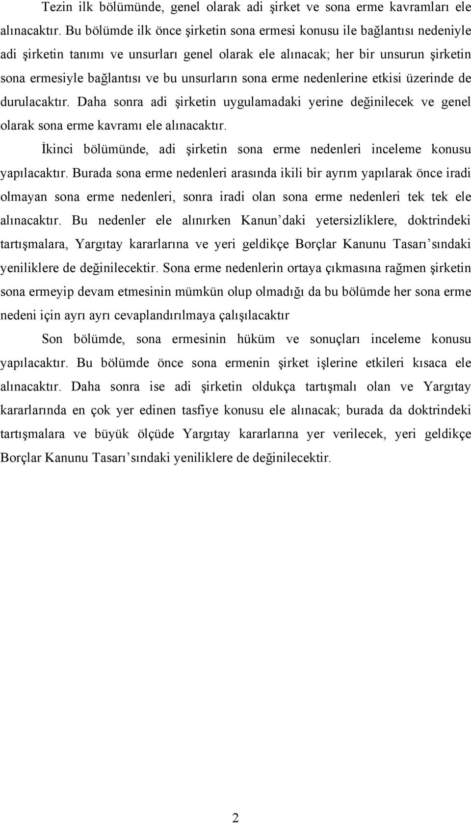 unsurların sona erme nedenlerine etkisi üzerinde de durulacaktır. Daha sonra adi şirketin uygulamadaki yerine değinilecek ve genel olarak sona erme kavramı ele alınacaktır.