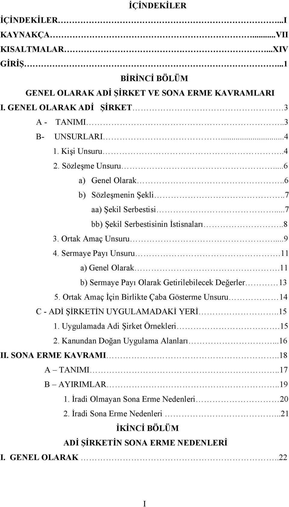 11 a) Genel Olarak.11 b) Sermaye Payı Olarak Getirilebilecek Değerler 13 5. Ortak Amaç İçin Birlikte Çaba Gösterme Unsuru 14 C - ADİ ŞİRKETİN UYGULAMADAKİ YERİ..15 1. Uygulamada Adi Şirket Örnekleri.