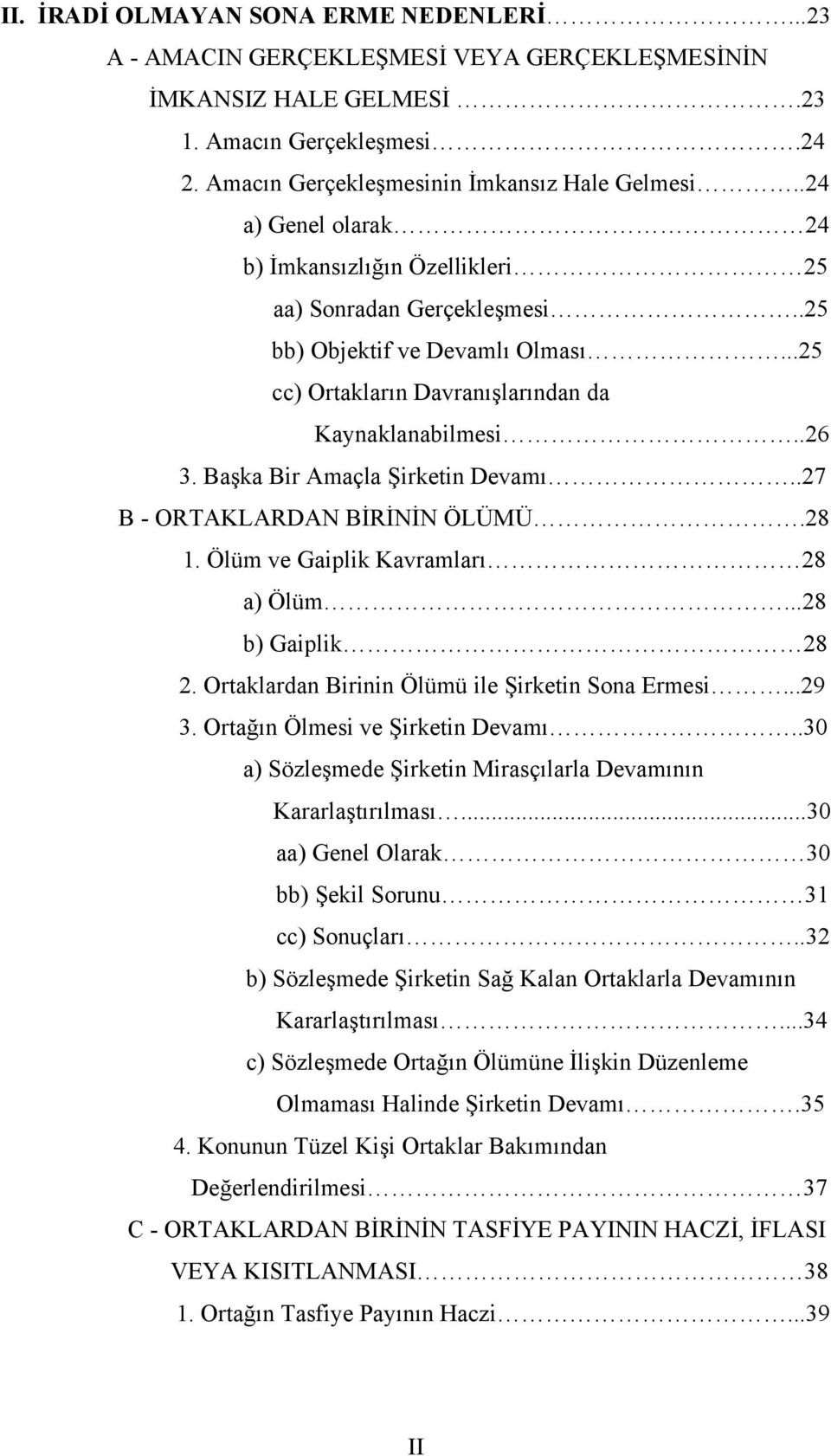 Başka Bir Amaçla Şirketin Devamı..27 B - ORTAKLARDAN BİRİNİN ÖLÜMÜ.28 1. Ölüm ve Gaiplik Kavramları 28 a) Ölüm...28 b) Gaiplik 28 2. Ortaklardan Birinin Ölümü ile Şirketin Sona Ermesi...29 3.