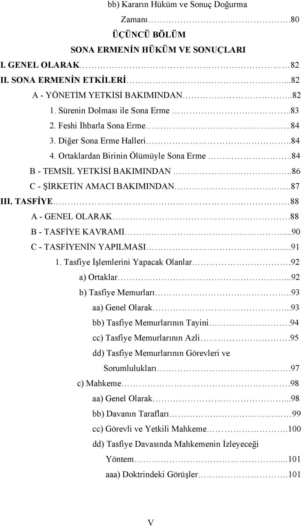 .86 C - ŞİRKETİN AMACI BAKIMINDAN...87 III. TASFİYE 88 A - GENEL OLARAK.88 B - TASFİYE KAVRAMI...90 C - TASFİYENİN YAPILMASI...91 1. Tasfiye İşlemlerini Yapacak Olanlar.92 a) Ortaklar.