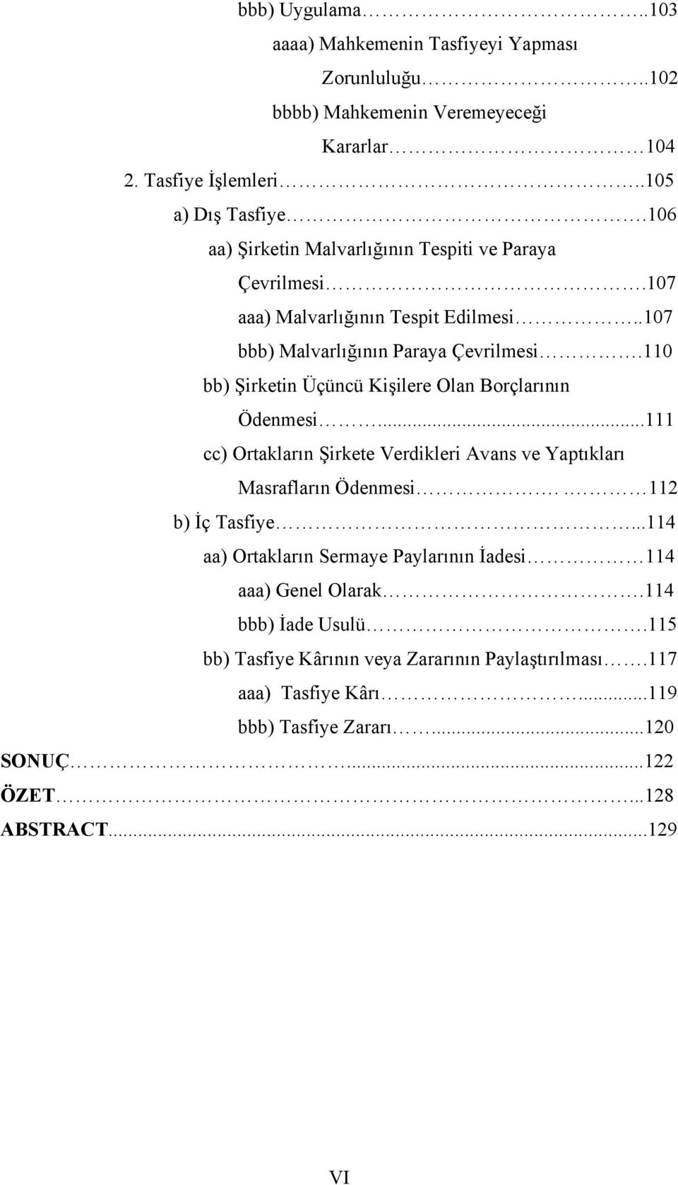 110 bb) Şirketin Üçüncü Kişilere Olan Borçlarının Ödenmesi...111 cc) Ortakların Şirkete Verdikleri Avans ve Yaptıkları Masrafların Ödenmesi.. 112 b) İç Tasfiye.