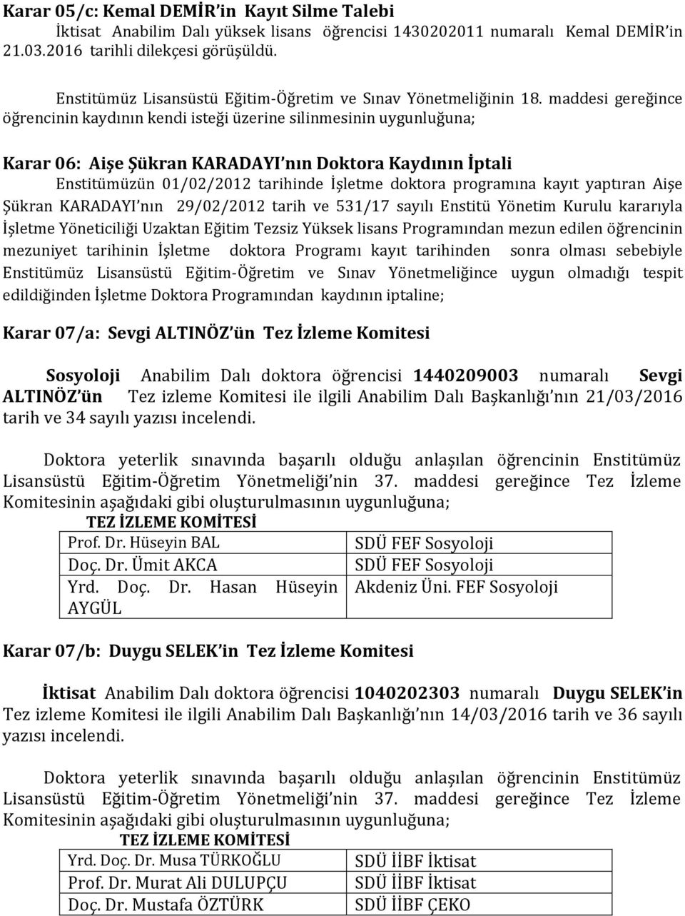 maddesi gereğince öğrencinin kaydının kendi isteği üzerine silinmesinin uygunluğuna; Karar 06: Aişe Şükran KARADAYI nın Doktora Kaydının İptali Enstitümüzün 01/02/2012 tarihinde İşletme doktora