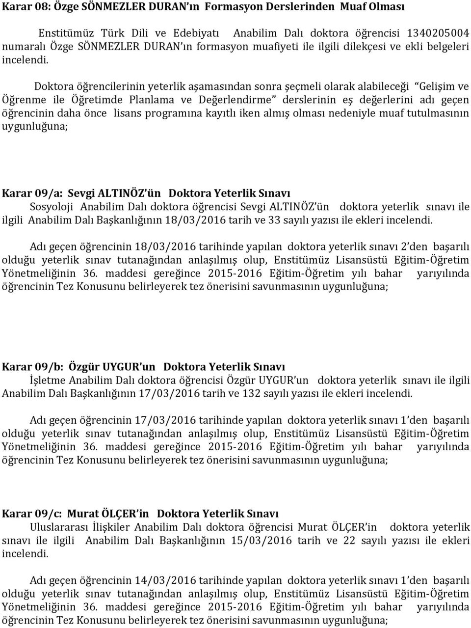 Doktora öğrencilerinin yeterlik aşamasından sonra şeçmeli olarak alabileceği Gelişim ve Öğrenme ile Öğretimde Planlama ve Değerlendirme derslerinin eş değerlerini adı geçen öğrencinin daha önce