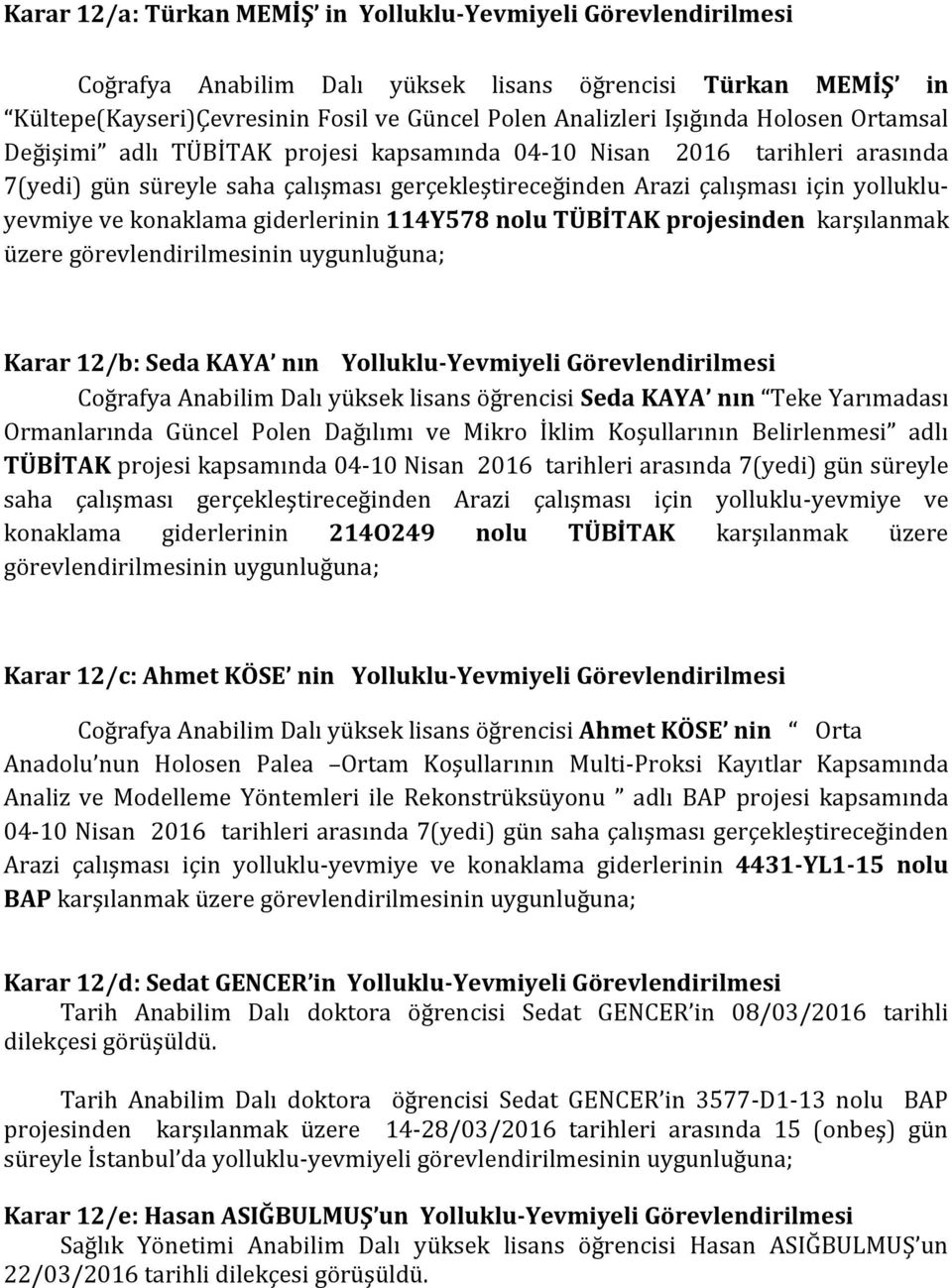 konaklama giderlerinin 114Y578 nolu TÜBİTAK projesinden karşılanmak üzere görevlendirilmesinin uygunluğuna; Karar 12/b: Seda KAYA nın Yolluklu-Yevmiyeli Görevlendirilmesi Coğrafya Anabilim Dalı