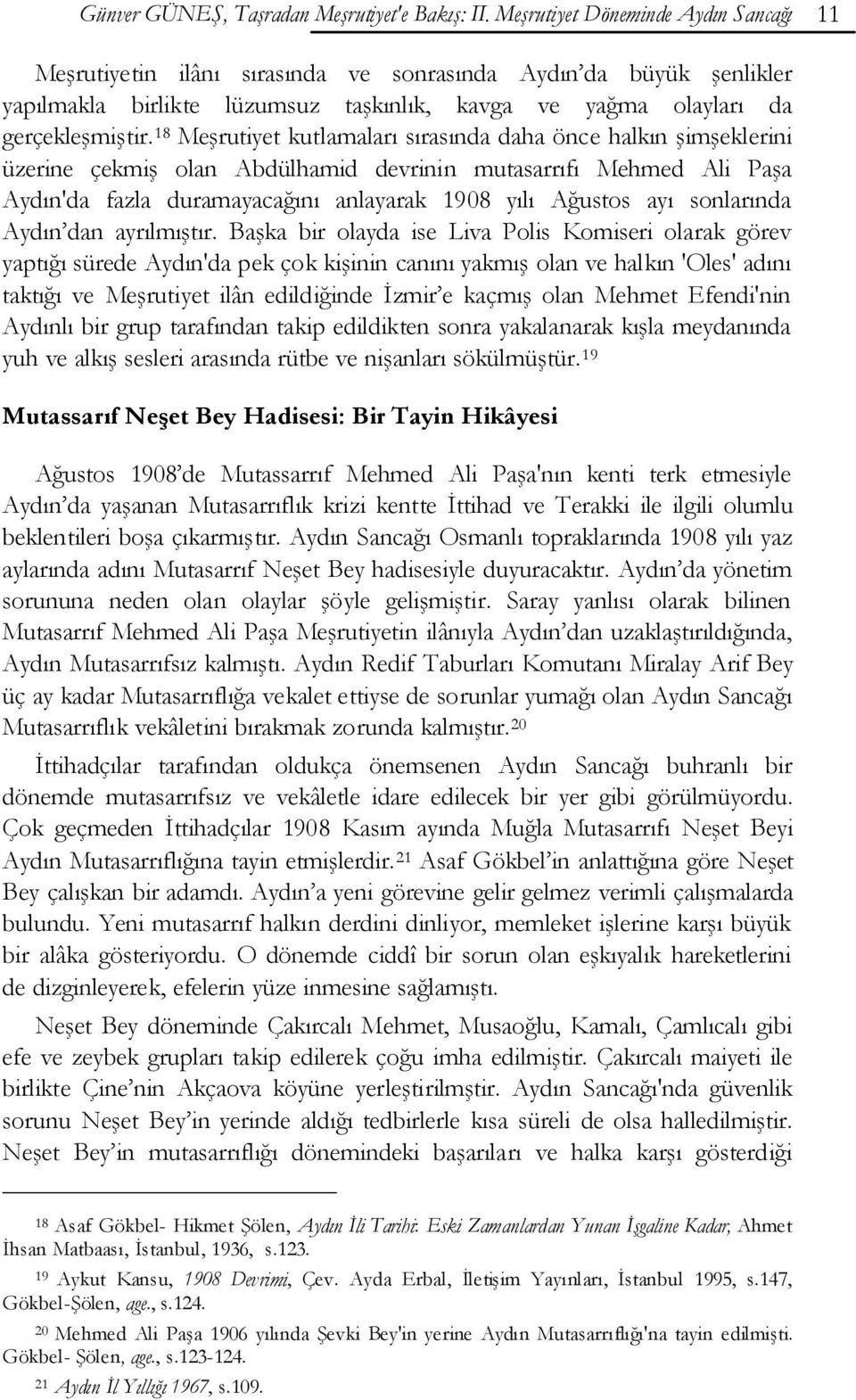 18 Meşrutiyet kutlamaları sırasında daha önce halkın şimşeklerini üzerine çekmiş olan Abdülhamid devrinin mutasarrıfı Mehmed Ali Paşa Aydın'da fazla duramayacağını anlayarak 1908 yılı Ağustos ayı