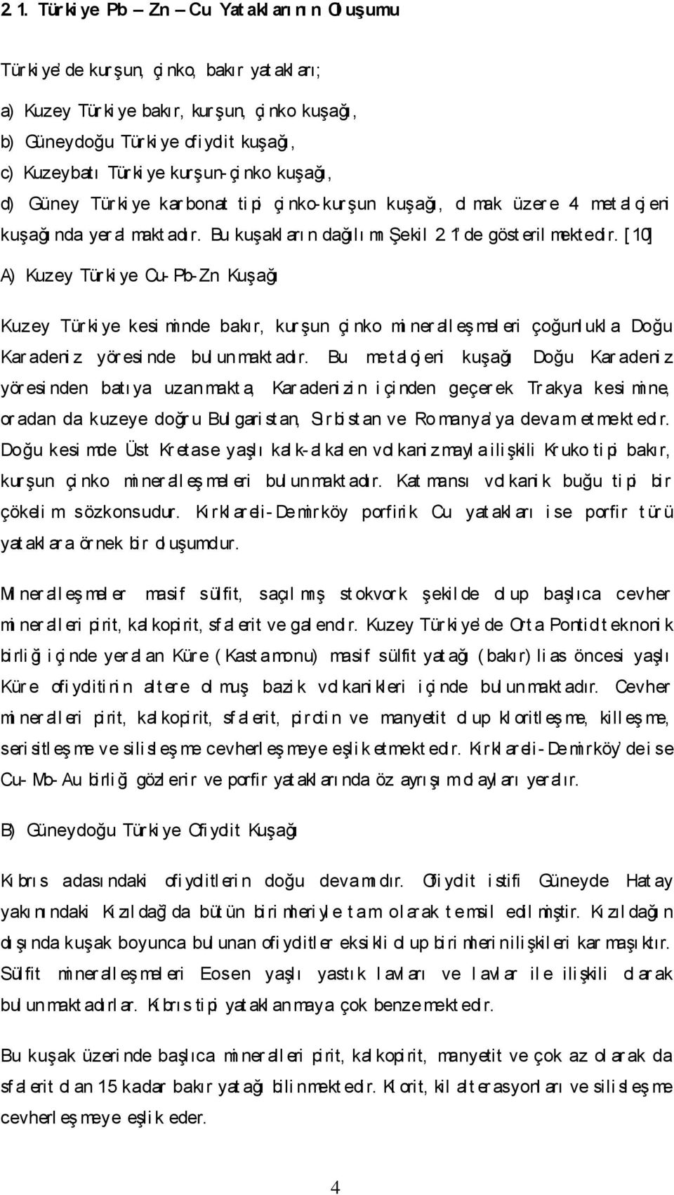 1 de göst eril mektedi r. [ 10] A) Kuzey Tür ki ye Cu- Pb-Zn Kuşağı Kuzey Tür ki ye kesi mi nde bakır, kur şun çi nko mi ner all eş mel eri çoğunl ukl a Doğu Kar adeni z yör esi nde bul unmakt adır.