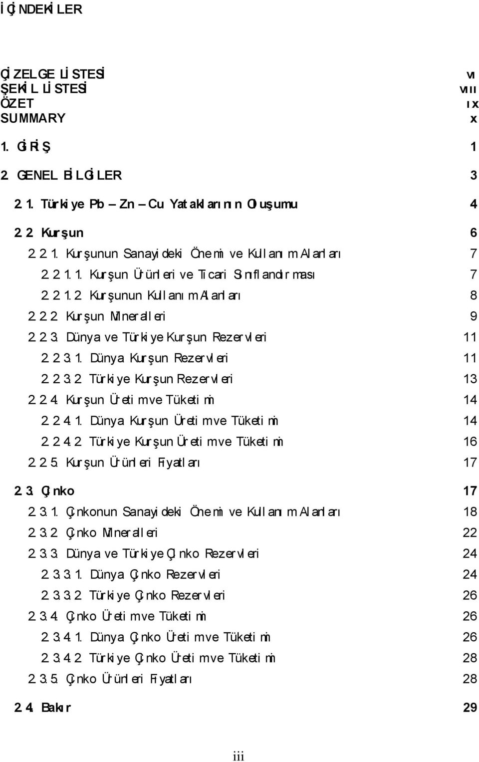 2. 3. 2. Türki ye Kur şun Rezer vl eri 13 2. 2. 4. Kur şun Ür eti mve Tüketi mi 14 2. 2. 4. 1. Dünya Kur şun Üreti mve Tüketi mi 14 2. 2. 4. 2. Türki ye Kur şun Ür eti mve Tüketi mi 16 2. 2. 5.