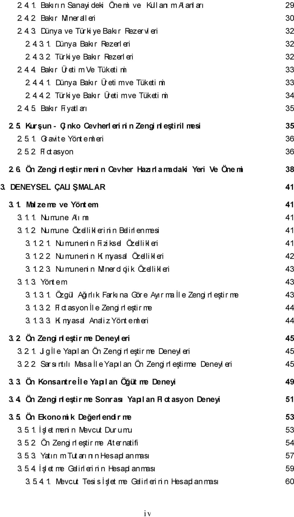 Bakır Fi yatl arı 35 2. 5. Kurşun - Çi nko Cevherl eri ni n Zengi nl eştiril mesi 35 2. 5. 1. Gr avit e Yönt eml eri 36 2. 5. 2. Fl ot asyon 36 2. 6.