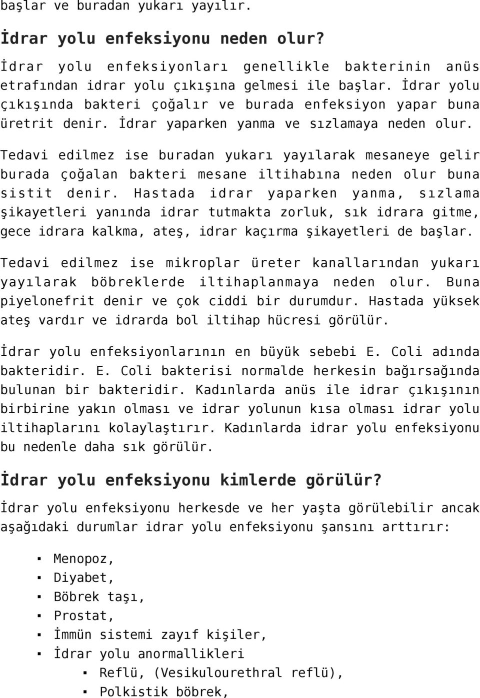 Tedavi edilmez ise buradan yukarı yayılarak mesaneye gelir burada çoğalan bakteri mesane iltihabına neden olur buna sistit denir.