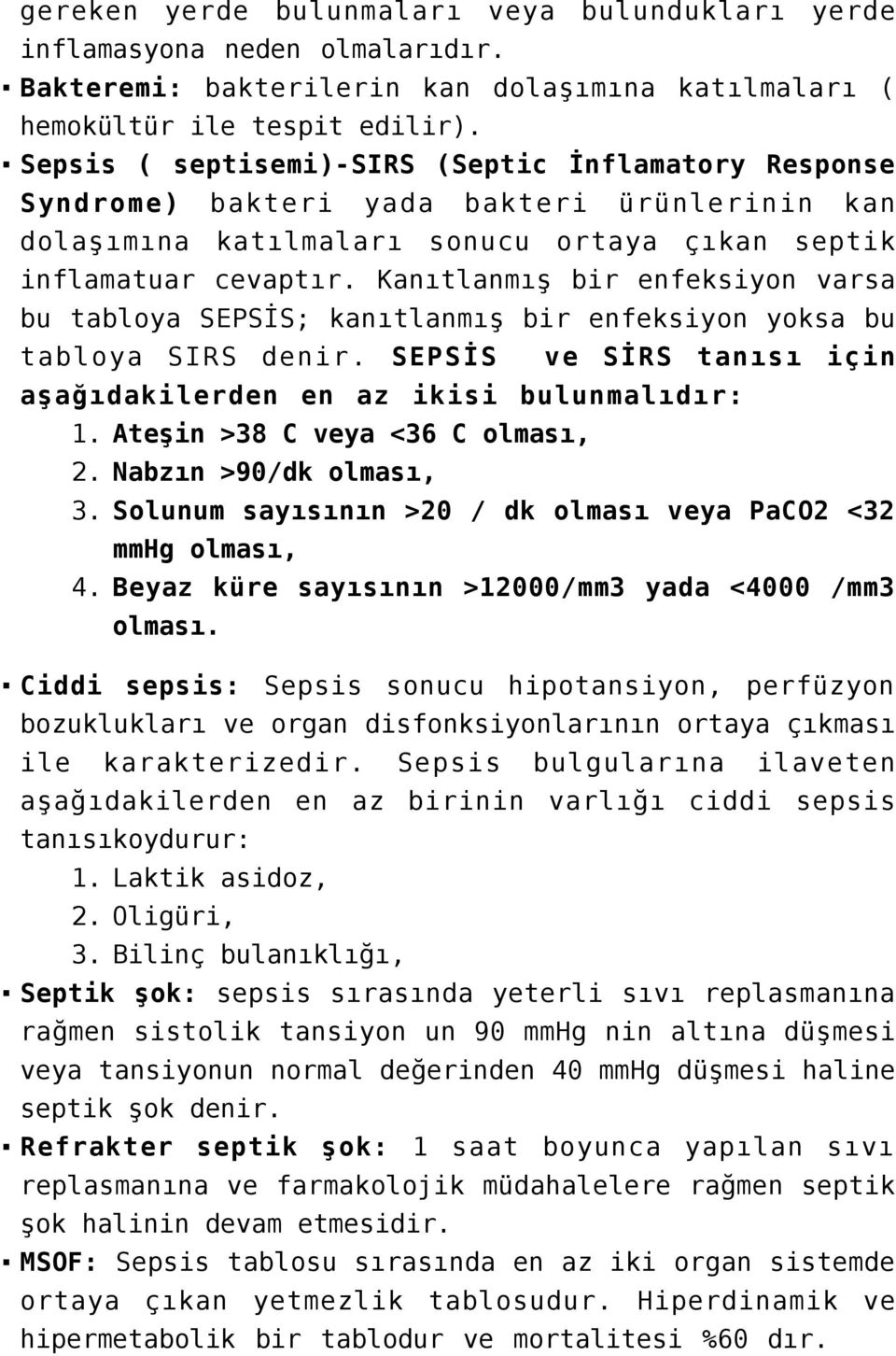 Kanıtlanmış bir enfeksiyon varsa bu tabloya SEPSİS; kanıtlanmış bir enfeksiyon yoksa bu tabloya SIRS denir. SEPSİS ve SİRS tanısı için aşağıdakilerden en az ikisi bulunmalıdır: 1.