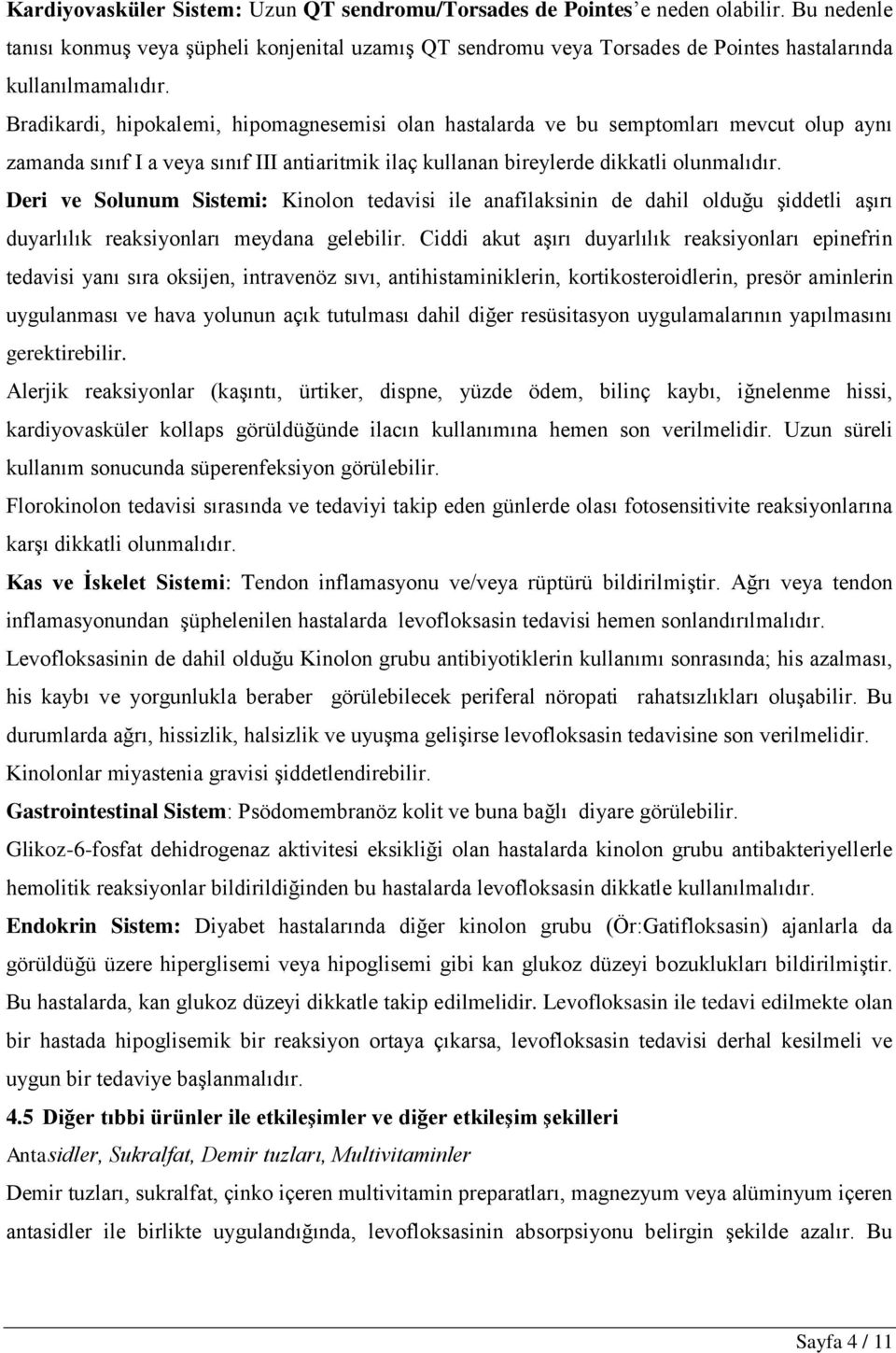 Bradikardi, hipokalemi, hipomagnesemisi olan hastalarda ve bu semptomları mevcut olup aynı zamanda sınıf I a veya sınıf III antiaritmik ilaç kullanan bireylerde dikkatli olunmalıdır.