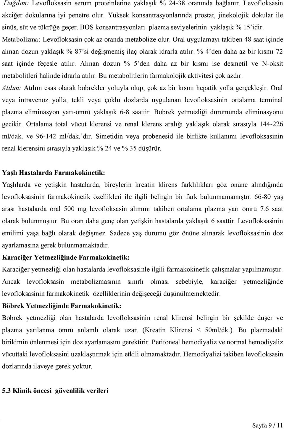 Metabolizma: Levofloksasin çok az oranda metabolize olur. Oral uygulamayı takiben 48 saat içinde alınan dozun yaklaģık % 87 si değiģmemiģ ilaç olarak idrarla atılır.