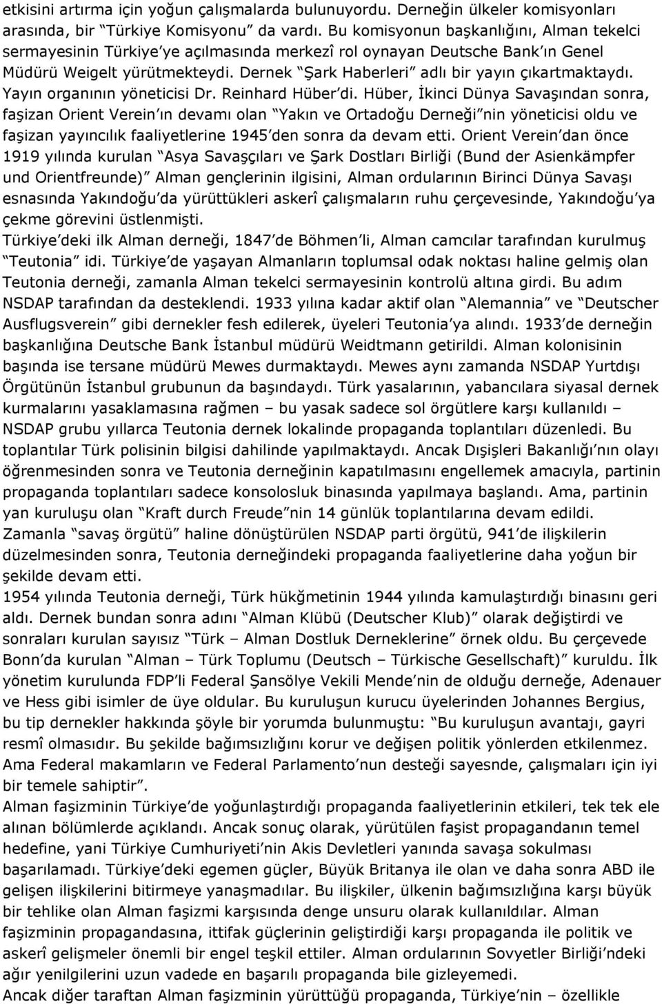 Dernek Şark Haberleri adlı bir yayın çıkartmaktaydı. Yayın organının yöneticisi Dr. Reinhard Hüber di.