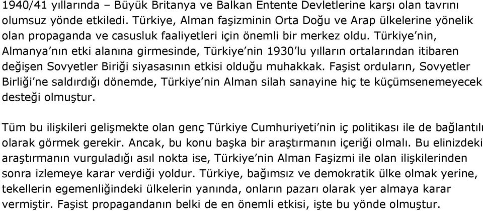 Türkiye nin, Almanya nın etki alanına girmesinde, Türkiye nin 1930 lu yılların ortalarından itibaren değişen Sovyetler Biriği siyasasının etkisi olduğu muhakkak.