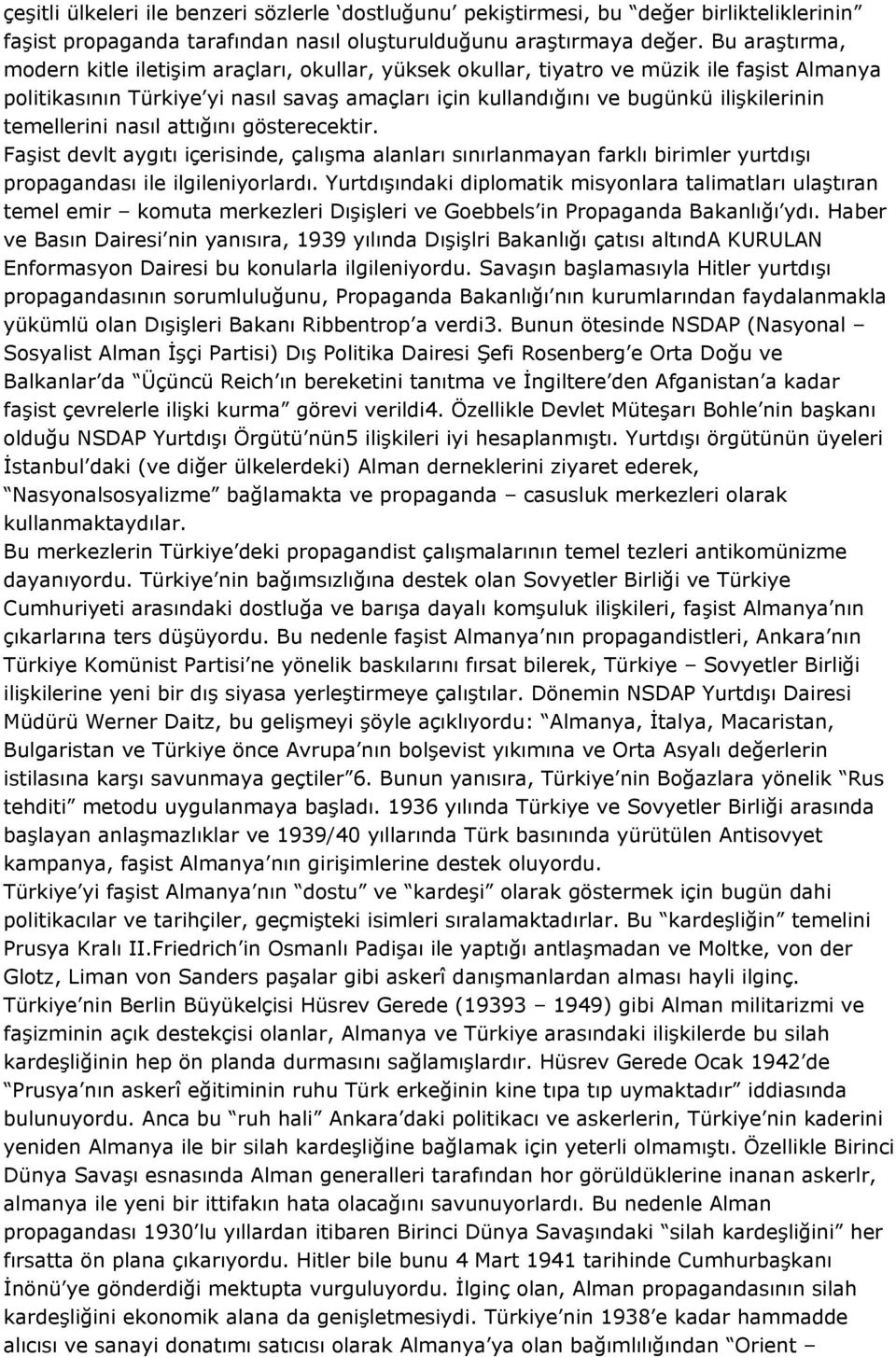 temellerini nasıl attığını gösterecektir. Faşist devlt aygıtı içerisinde, çalışma alanları sınırlanmayan farklı birimler yurtdışı propagandası ile ilgileniyorlardı.