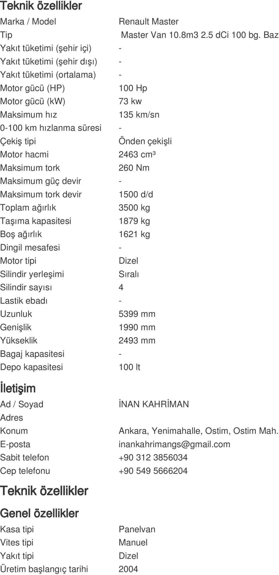 Önden çekişli Motor hacmi 2463 cm³ Maksimum tork 260 Nm Maksimum güç devir - Maksimum tork devir 1500 d/d Toplam ağırlık 3500 kg Taşıma kapasitesi 1879 kg Boş ağırlık 1621 kg Dingil mesafesi - Motor