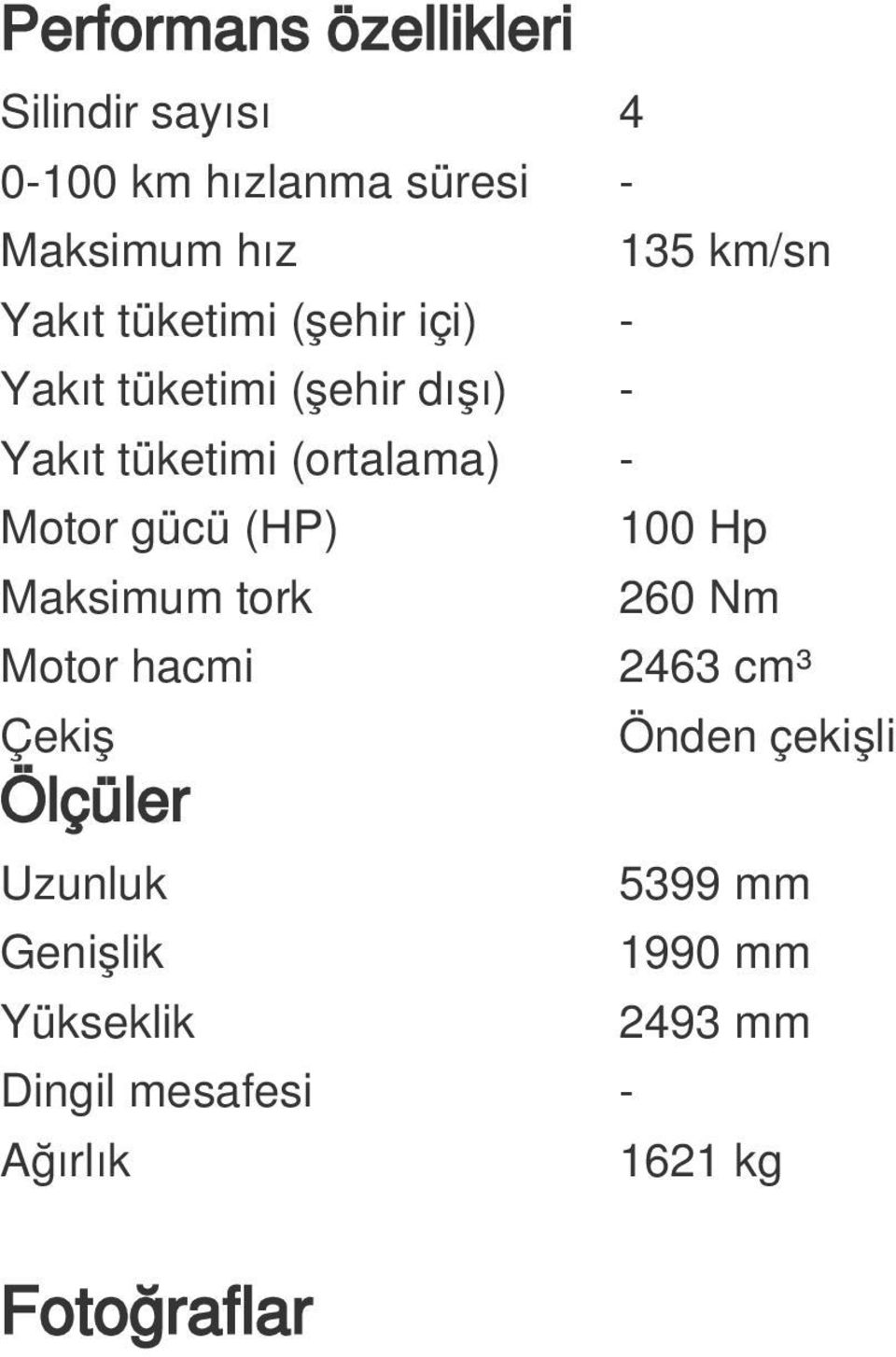 Motor gücü (HP) 100 Hp Maksimum tork 260 Nm Motor hacmi 2463 cm³ Çekiş Ölçüler Uzunluk