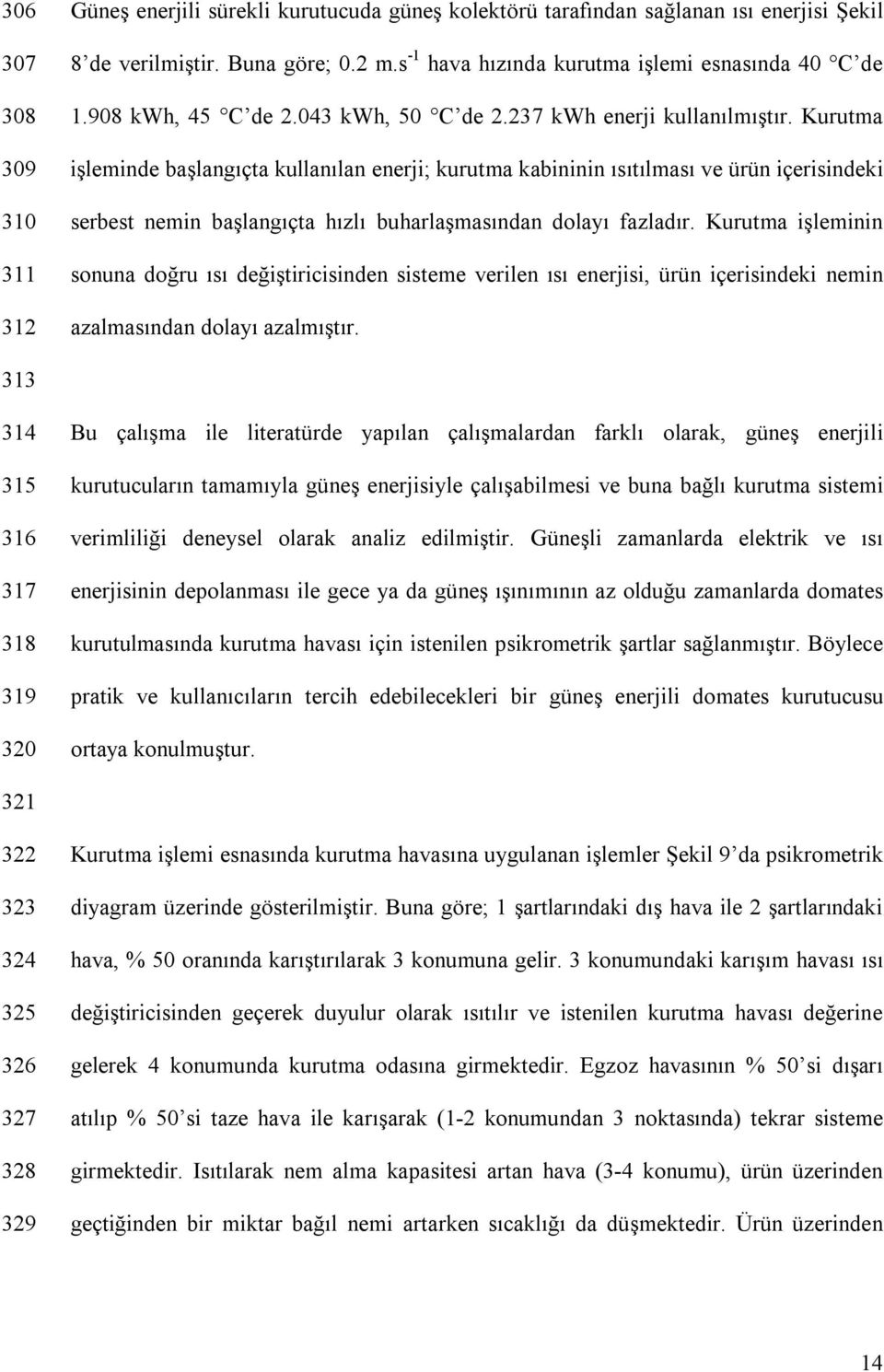 Kurutma işleminde başlangıçta kullanılan enerji; kurutma kabininin ısıtılması ve ürün içerisindeki serbest nemin başlangıçta hızlı buharlaşmasından dolayı fazladır.