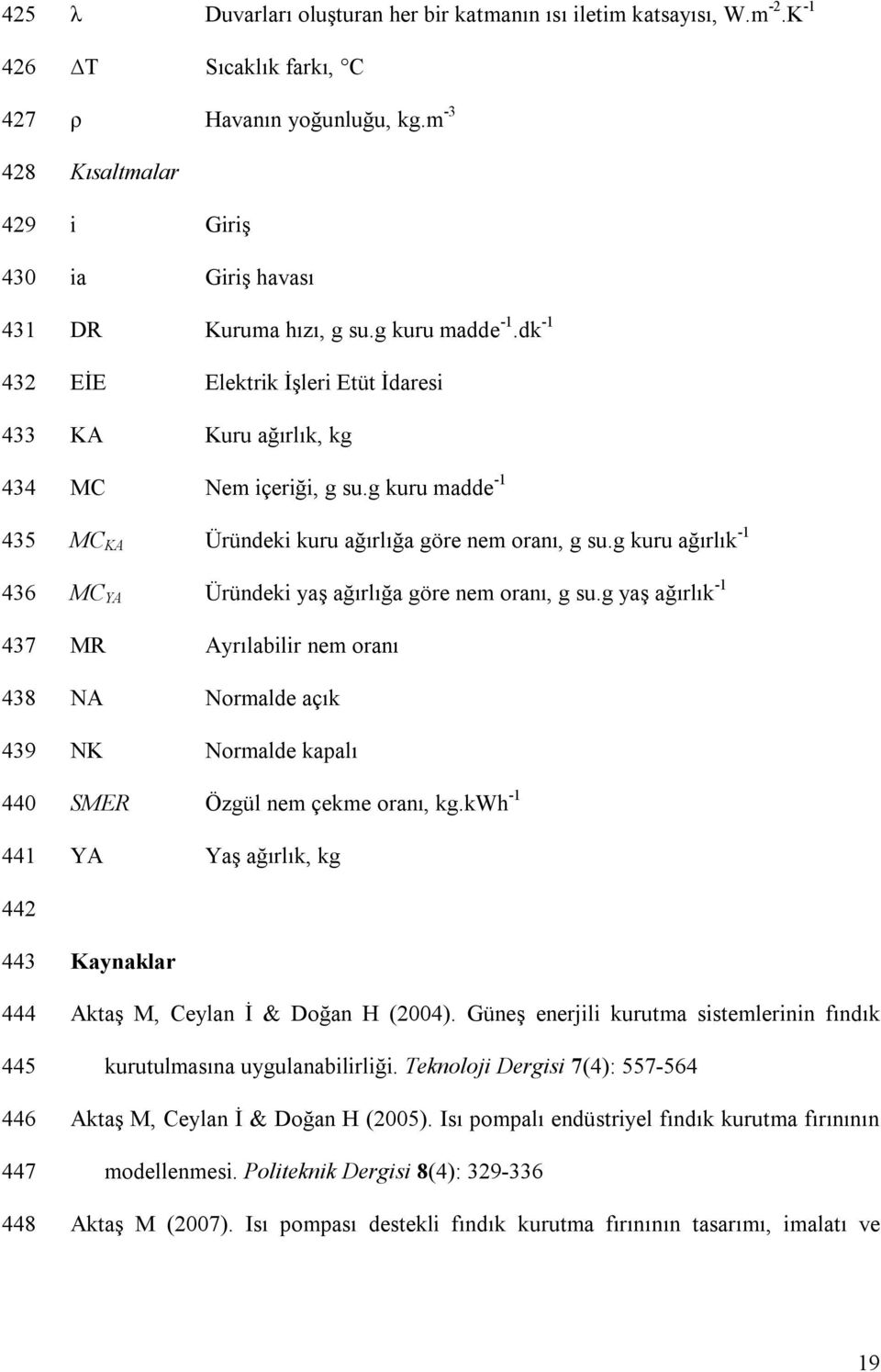 g kuru madde -1 MC KA Üründeki kuru ağırlığa göre nem oranı, g su.g kuru ağırlık -1 MC YA Üründeki yaş ağırlığa göre nem oranı, g su.