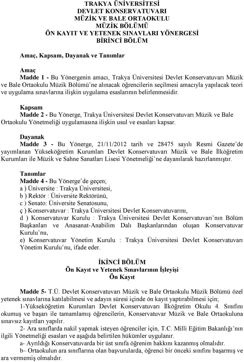 belirlenmesidir. Kapsam Madde 2 - Bu Yönerge, Trakya Üniversitesi Devlet Konservatuvarı Müzik ve Bale Ortaokulu Yönetmeliği uygulamasına ilişkin usul ve esasları kapsar.