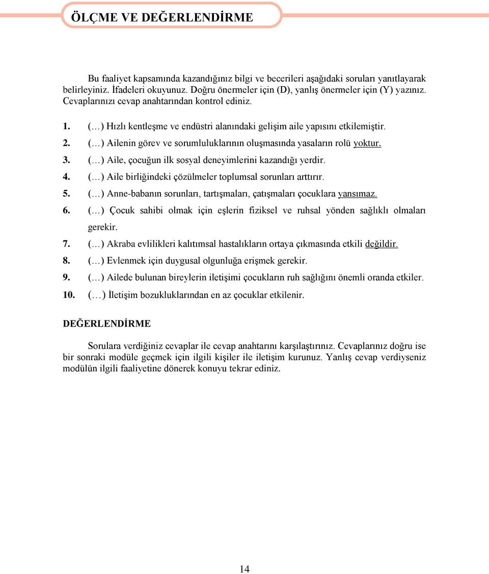 ( ) Ailenin görev ve sorumluluklarının oluģmasında yasaların rolü yoktur. 3. ( ) Aile, çocuğun ilk sosyal deneyimlerini kazandığı yerdir. 4.