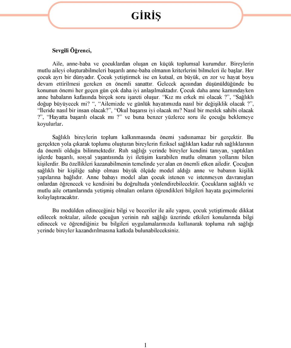 Gelecek açısından düģünüldüğünde bu konunun önemi her geçen gün çok daha iyi anlaģılmaktadır. Çocuk daha anne karnındayken anne babaların kafasında birçok soru iģareti oluģur. Kız mı erkek mi olacak?