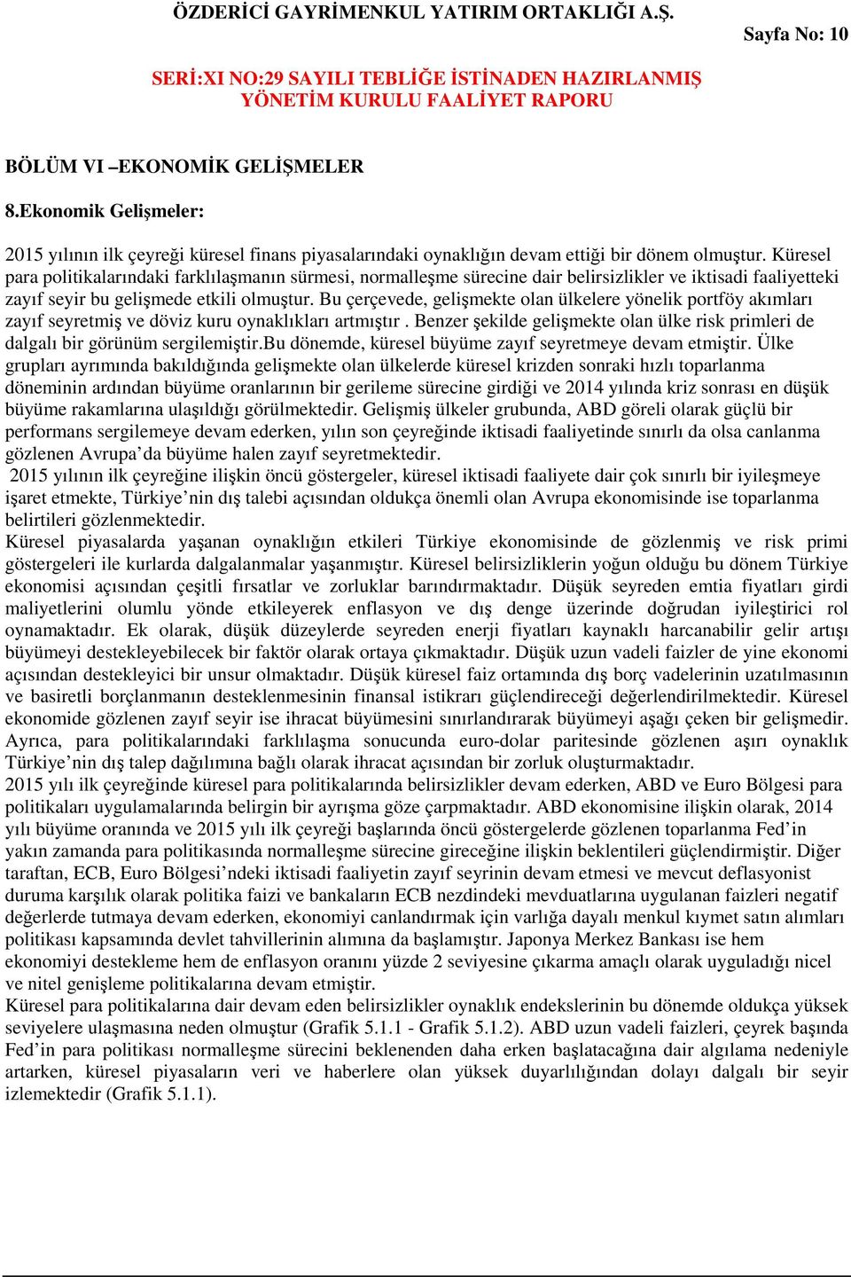 Bu çerçevede, gelişmekte olan ülkelere yönelik portföy akımları zayıf seyretmiş ve döviz kuru oynaklıkları artmıştır.