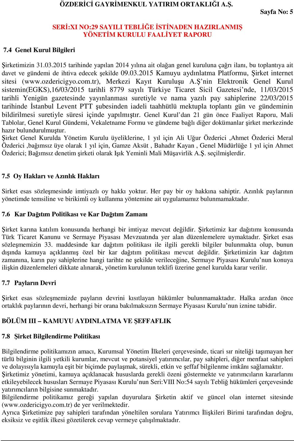 Ş nin Elektronik Genel Kurul sistemin(egks),16/03/2015 tarihli 8779 sayılı Türkiye Ticaret Sicil Gazetesi nde, 11/03/2015 tarihli Yenigün gazetesinde yayınlanması suretiyle ve nama yazılı pay