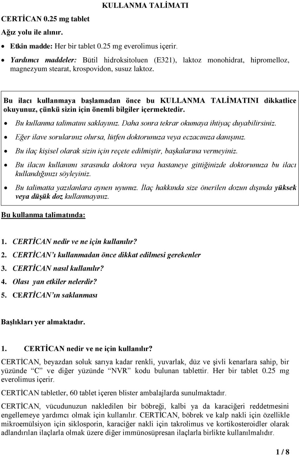 Bu ilacı kullanmaya başlamadan önce bu KULLANMA TALİMATINI dikkatlice okuyunuz, çünkü sizin için önemli bilgiler içermektedir. Bu kullanma talimatını saklayınız.