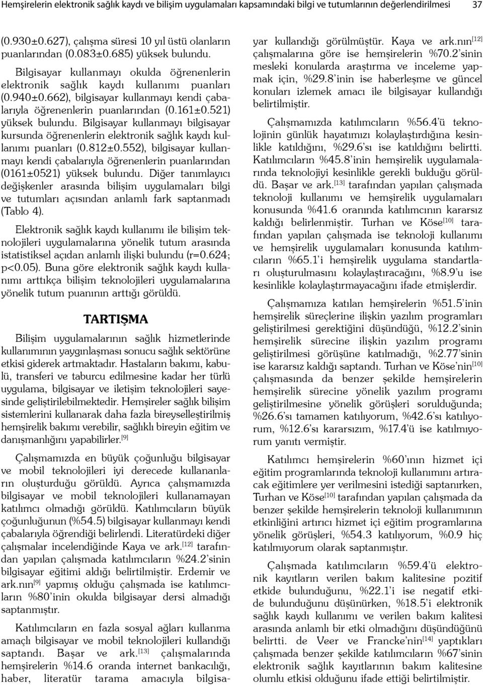 521) yüksek bulundu. Bilgisayar kullanmayı bilgisayar kursunda ö renenlerin elektronik sa lık kaydı kullanımı puanları (0.812±0.