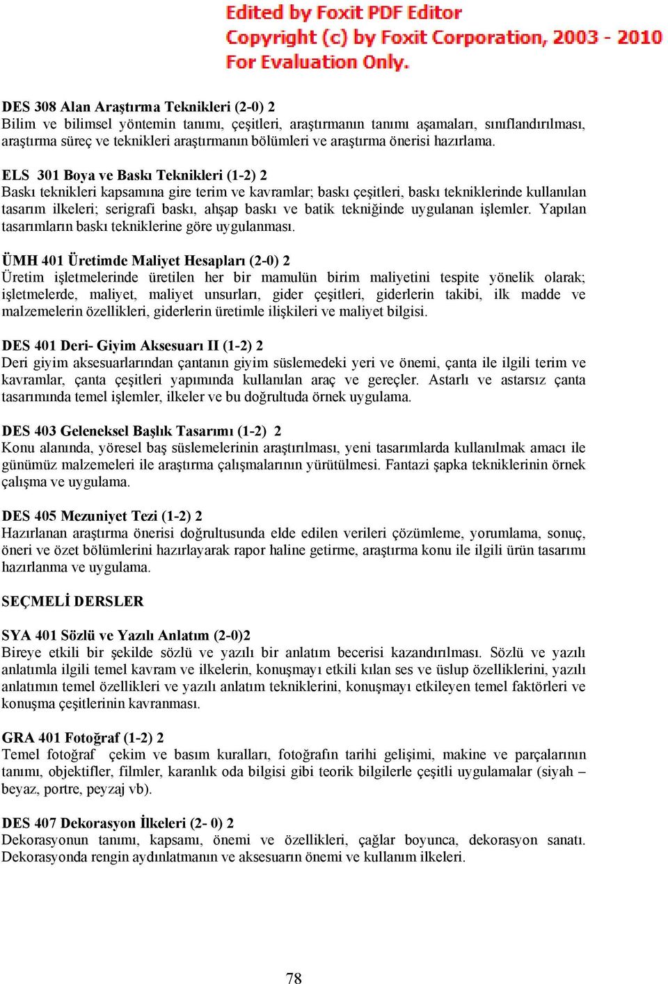 ELS 301 Boya ve Baskı Teknikleri (1-2) 2 Baskı teknikleri kapsamına gire terim ve kavramlar; baskı çeşitleri, baskı tekniklerinde kullanılan tasarım ilkeleri; serigrafi baskı, ahşap baskı ve batik