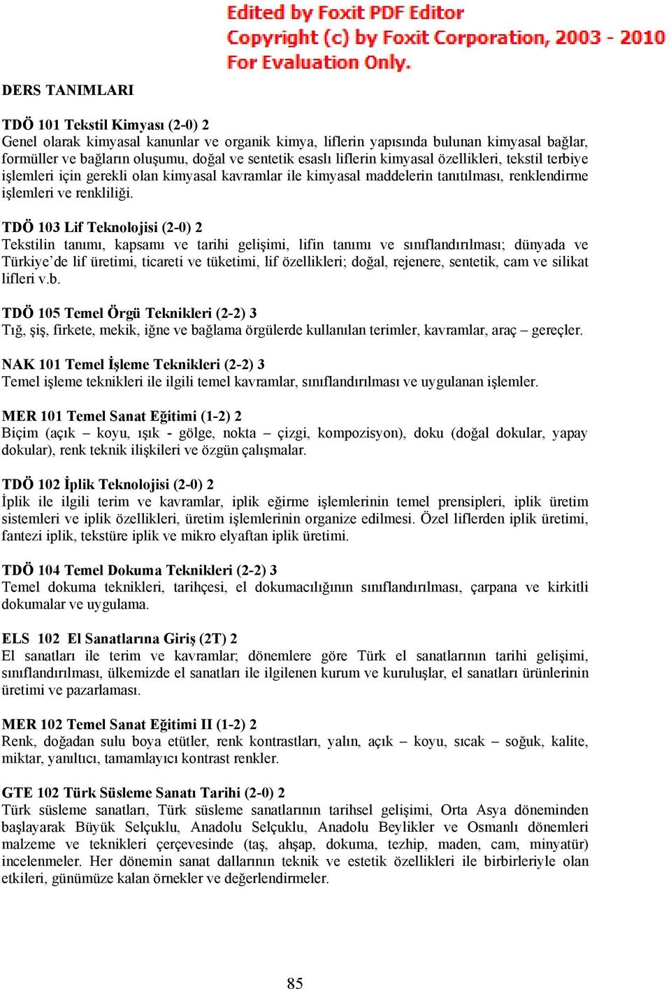 TDÖ 103 Lif Teknolojisi (2-0) 2 Tekstilin tanımı, kapsamı ve tarihi gelişimi, lifin tanımı ve sınıflandırılması; dünyada ve Türkiye de lif üretimi, ticareti ve tüketimi, lif özellikleri; doğal,