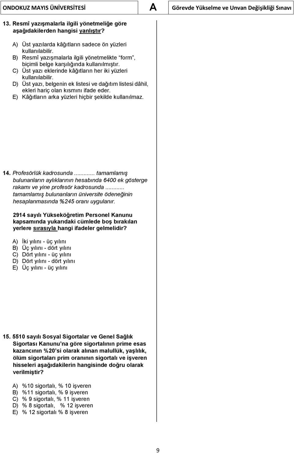 D) Üst yazı, belgenin ek listesi ve dağıtım listesi dâhil, ekleri hariç olan kısmını ifade eder. E) Kâğıtların arka yüzleri hiçbir şekilde kullanılmaz. 14. Profesörlük kadrosunda.
