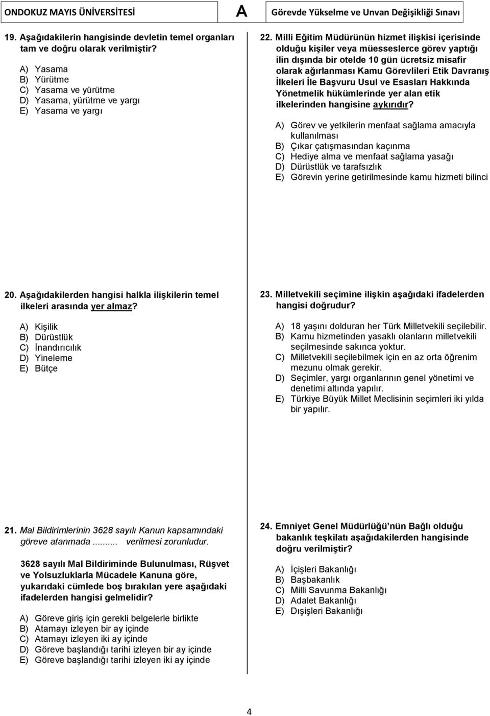 İlkeleri İle Başvuru Usul ve Esasları Hakkında Yönetmelik hükümlerinde yer alan etik ilkelerinden hangisine aykırıdır?