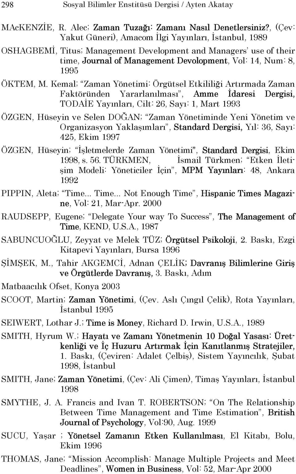 Kemal; Zaman Yönetimi: Örgütsel Etkililiği Artırmada Zaman Faktöründen Yararlanılması, Amme İdaresi Dergisi, TODAİE Yayınları, Cilt: 26, Sayı: 1, Mart 1993 ÖZGEN, Hüseyin ve Selen DOĞAN; Zaman