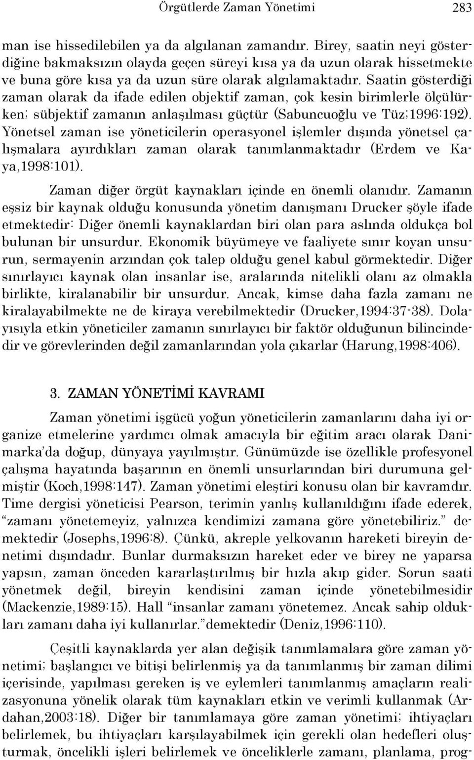 Saatin gösterdiği zaman olarak da ifade edilen objektif zaman, çok kesin birimlerle ölçülürken; sübjektif zamanın anlaşılması güçtür (Sabuncuoğlu ve Tüz;1996:192).