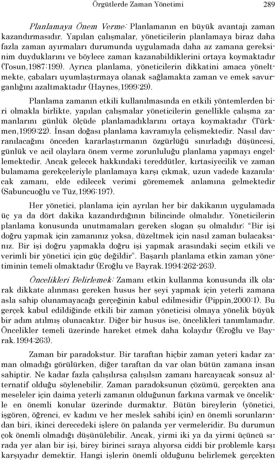 (Tosun,1987:199). Ayrıca planlama, yöneticilerin dikkatini amaca yöneltmekte, çabaları uyumlaştırmaya olanak sağlamakta zaman ve emek savurganlığını azaltmaktadır (Haynes,1999:29).