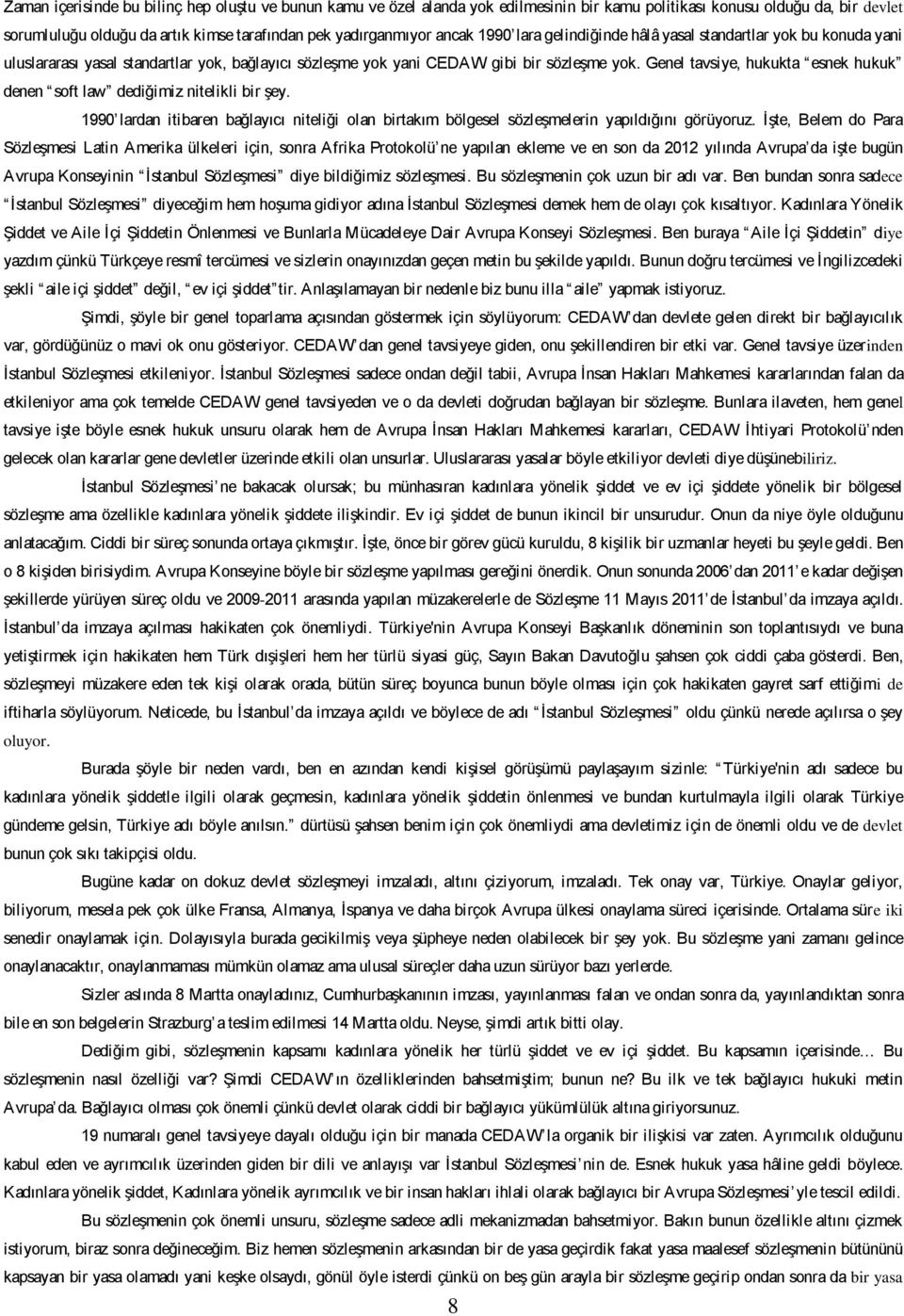 Genel tavsiye, hukukta esnek hukuk denen soft law dediğimiz nitelikli bir şey. 1990 lardan itibaren bağlayıcı niteliği olan birtakım bölgesel sözleşmelerin yapıldığını görüyoruz.