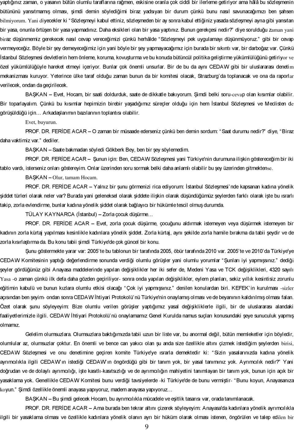 Yani diyecekler ki Sözleşmeyi kabul ettiniz, sözleşmeden bir ay sonra kabul ettiğiniz yasada sözleşmeyi ayna gibi yansıtan bir yasa, onunla örtüşen bir yasa yapmadınız.