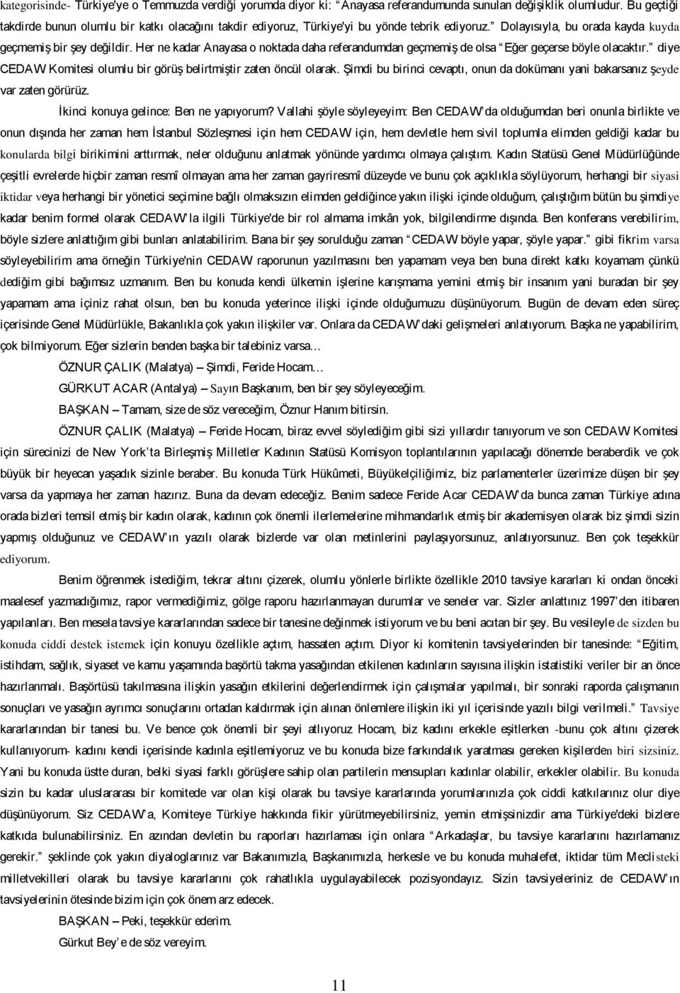 Her ne kadar Anayasa o noktada daha referandumdan geçmemiş de olsa Eğer geçerse böyle olacaktır. diye CEDAW Komitesi olumlu bir görüş belirtmiştir zaten öncül olarak.