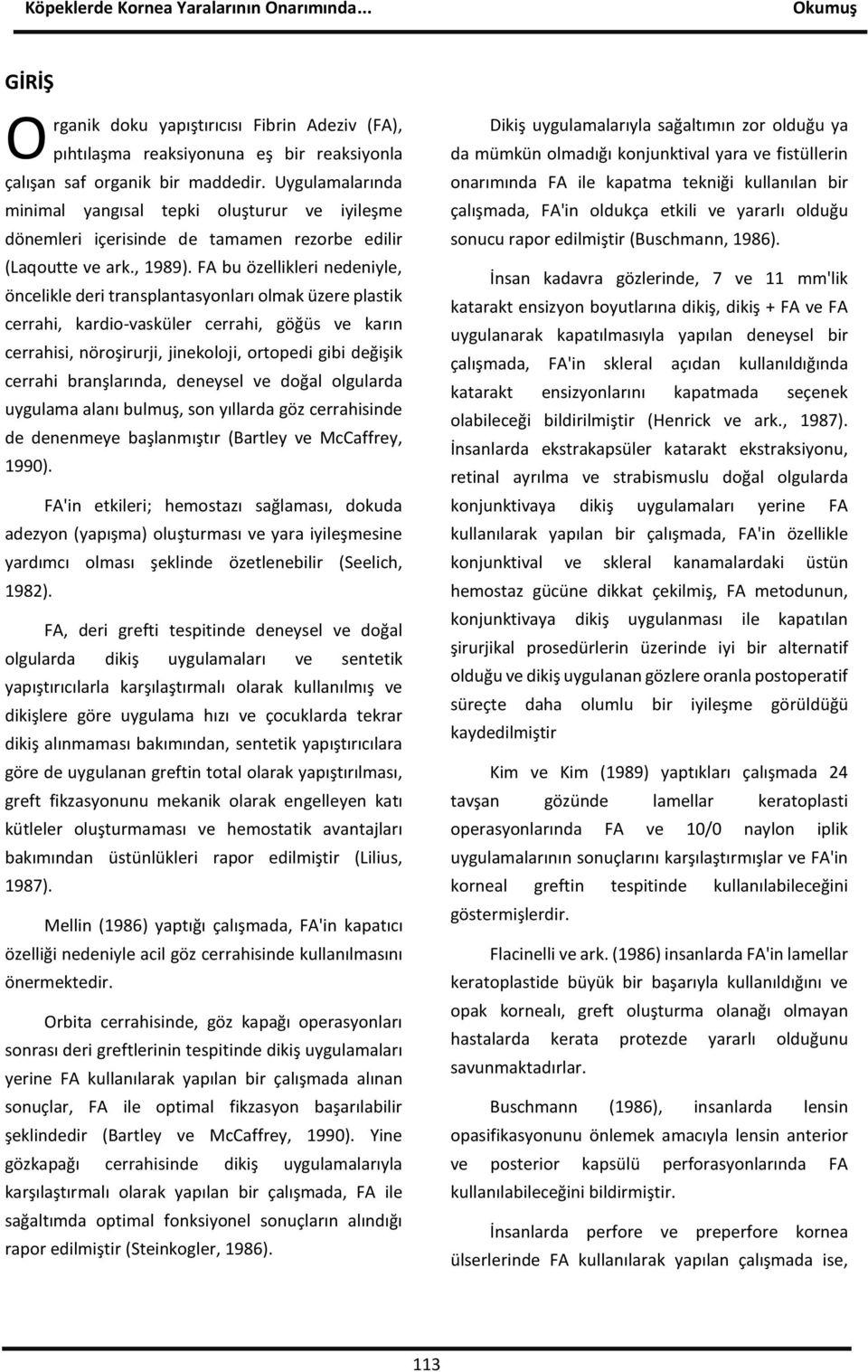 FA bu özellikleri nedeniyle, öncelikle deri transplantasyonları olmak üzere plastik cerrahi, kardio-vasküler cerrahi, göğüs ve karın cerrahisi, nöroşirurji, jinekoloji, ortopedi gibi değişik cerrahi